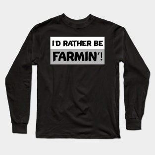 I'd Rather Be Farmin'! Funny Farming gifts Long Sleeve T-Shirt